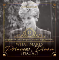Title: What Makes Princess Diana Special? Biography of Famous People Children's Biography Books, Author: Dissected Lives