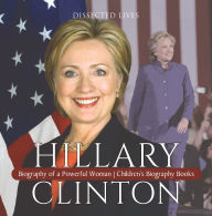 Title: Hillary Clinton : Biography of a Powerful Woman Children's Biography Books, Author: Dissected Lives