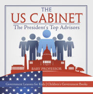 Title: The US Cabinet : The President's Top Advisors - Government Lessons for Kids Children's Government Books, Author: Baby Professor