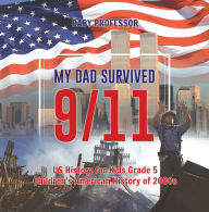 Title: My Dad Survived 9/11! - US History for Kids Grade 5 Children's American History of 2000s, Author: Baby Professor