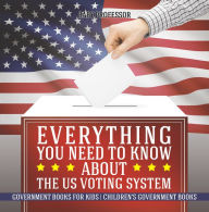 Title: Everything You Need to Know about The US Voting System - Government Books for Kids Children's Government Books, Author: Baby Professor