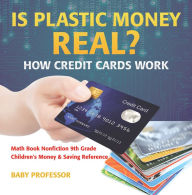 Title: Is Plastic Money Real? How Credit Cards Work - Math Book Nonfiction 9th Grade Children's Money & Saving Reference, Author: Baby Professor