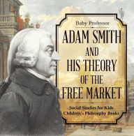 Title: Adam Smith and His Theory of the Free Market - Social Studies for Kids Children's Philosophy Books, Author: Baby Professor