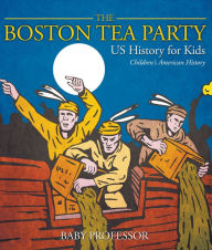 Title: The Boston Tea Party - US History for Kids Children's American History, Author: Baby Professor