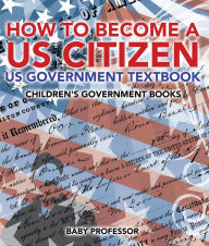 Title: How to Become a US Citizen - US Government Textbook Children's Government Books, Author: Baby Professor