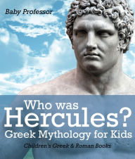 Title: Who was Hercules? Greek Mythology for Kids Children's Greek & Roman Books, Author: Baby Professor