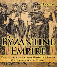 Title: The Byzantine Empire - The Middle Ages Ancient History of Europe Children's Ancient History, Author: Baby Professor