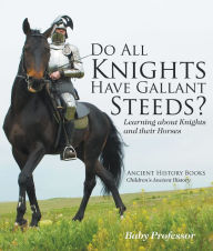Title: Do All Knights Have Gallant Steeds? Learning about Knights and their Horses - Ancient History Books Children's Ancient History, Author: Baby Professor