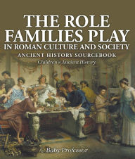 Title: The Role Families Play in Roman Culture and Society - Ancient History Sourcebook Children's Ancient History, Author: Baby Professor