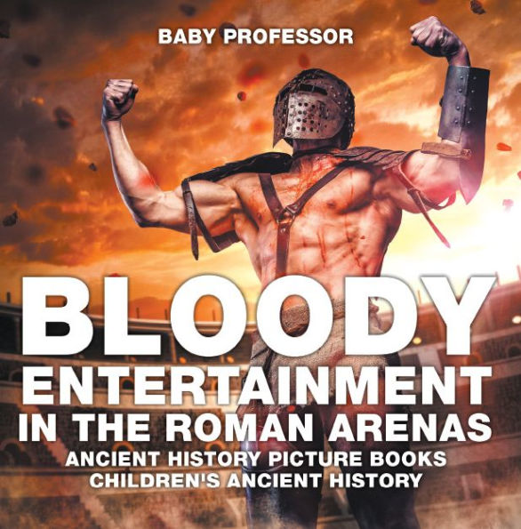Bloody Entertainment in the Roman Arenas - Ancient History Picture Books Children's Ancient History