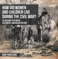 Title: How Did Women and Children Live during the Civil War? US History 5th Grade Children's American History, Author: Baby Professor