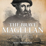 Title: The Brave Magellan: The First Man to Circumnavigate the World - Biography 3rd Grade Children's Biography Books, Author: Baby Professor