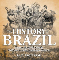 Title: The History of Brazil - History Book 4th Grade Children's Latin American History, Author: Baby Professor