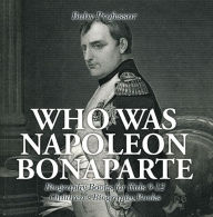 Title: Who Was Napoleon Bonaparte - Biography Books for Kids 9-12 Children's Biography Books, Author: Baby Professor