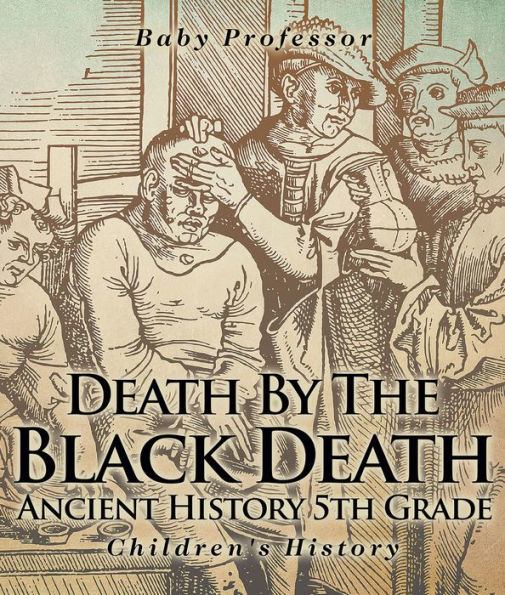 Death By The Black Death - Ancient History 5th Grade Children's History