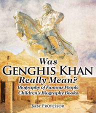 Title: Was Genghis Khan Really Mean? Biography of Famous People Children's Biography Books, Author: Baby Professor