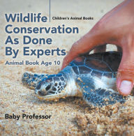 Title: Wildlife Conservation As Done By Experts - Animal Book Age 10 Children's Animal Books, Author: Baby Professor