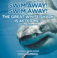Title: Swim Away! Swim Away! The Great White Shark Is After Me! Animal Book 4-6 Children's Animal Books, Author: Baby Professor