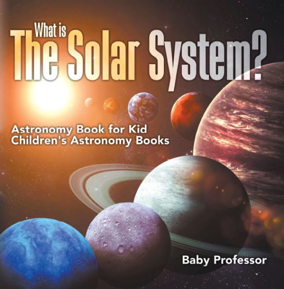 What is The Solar System? Astronomy Book for Kids Children's Astronomy Books