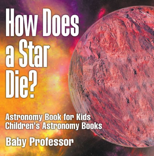 How Does a Star Die? Astronomy Book for Kids Children's Astronomy Books