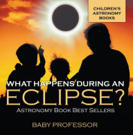 Title: What Happens During An Eclipse? Astronomy Book Best Sellers Children's Astronomy Books, Author: Baby Professor