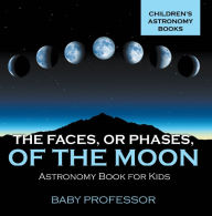 Title: The Faces, or Phases, of the Moon - Astronomy Book for Kids Children's Astronomy Books, Author: Baby Professor