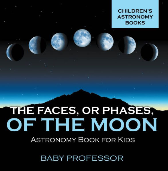 The Faces, or Phases, of the Moon - Astronomy Book for Kids Children's Astronomy Books