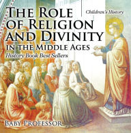 Title: The Role of Religion and Divinity in the Middle Ages - History Book Best Sellers Children's History, Author: Baby Professor