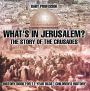 What's In Jerusalem? The Story of the Crusades - History Book for 11 Year Olds Children's History