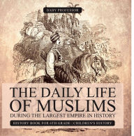 Title: The Daily Life of Muslims during The Largest Empire in History - History Book for 6th Grade Children's History, Author: Baby Professor