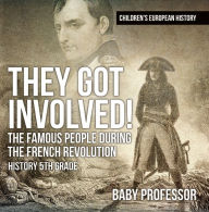 Title: They Got Involved! The Famous People During The French Revolution - History 5th Grade Children's European History, Author: Baby Professor