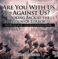 Title: Are You With Us or Against Us? Looking Back at the Reign of Terror - History 6th Grade Children's European History, Author: Baby Professor