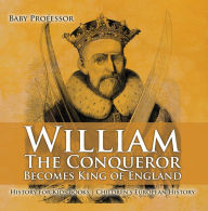 Title: William The Conqueror Becomes King of England - History for Kids Books Chidren's European History, Author: Baby Professor