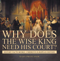 Title: Why Does The Wise King Need His Court? History Facts Books Chidren's European History, Author: Baby Professor