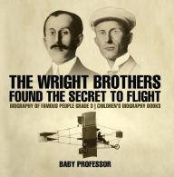 Title: The Wright Brothers Found The Secret To Flight - Biography of Famous People Grade 3 Children's Biography Books, Author: Baby Professor