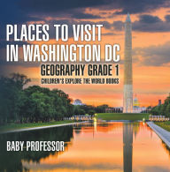 Title: Places to Visit in Washington DC - Geography Grade 1 Children's Explore the World Books, Author: Baby Professor