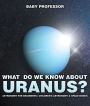 What Do We Know about Uranus? Astronomy for Beginners Children's Astronomy & Space Books
