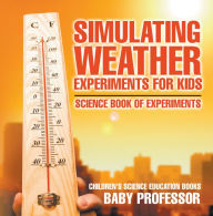Title: Simulating Weather Experiments for Kids - Science Book of Experiments Children's Science Education books, Author: Baby Professor