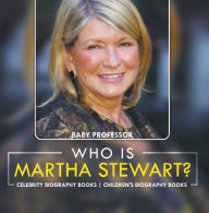 Title: Who Is Martha Stewart? Celebrity Biography Books Children's Biography Books, Author: Baby Professor