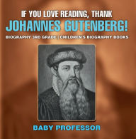 Title: If You Love Reading, Thank Johannes Gutenberg! Biography 3rd Grade Children's Biography Books, Author: Baby Professor