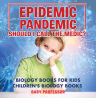 Title: Epidemic, Pandemic, Should I Call the Medic? Biology Books for Kids Children's Biology Books, Author: Baby Professor