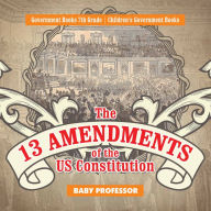 Title: The 13 Amendments of the US Constitution - Government Books 7th Grade Children's Government Books, Author: Baby Professor