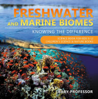 Title: Freshwater and Marine Biomes: Knowing the Difference - Science Book for Kids 9-12 Children's Science & Nature Books, Author: Baby Professor