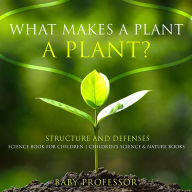 Title: What Makes a Plant a Plant? Structure and Defenses Science Book for Children Children's Science & Nature Books, Author: Baby Professor