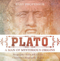 Title: Plato: A Man of Mysterious Origins - Biography Book 4th Grade Children's Biography Books, Author: Baby Professor