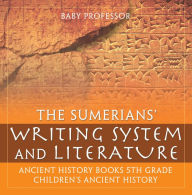 Title: The Sumerians' Writing System and Literature - Ancient History Books 5th Grade Children's Ancient History, Author: Baby Professor