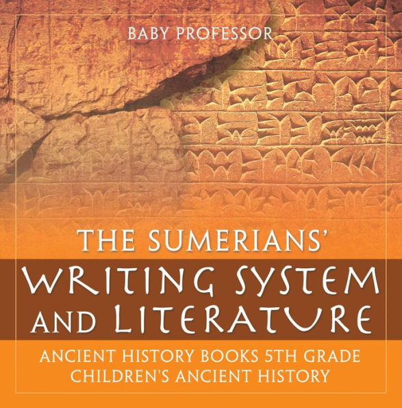 The Sumerians' Writing System and Literature - Ancient History Books 5th Grade Children's Ancient History