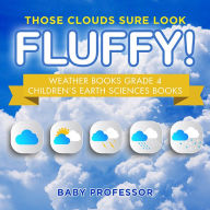 Title: Those Clouds Sure Look Fluffy! Weather Books Grade 4 Children's Earth Sciences Books, Author: Baby Professor