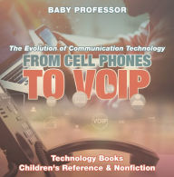 Title: From Cell Phones to VOIP: The Evolution of Communication Technology - Technology Books Children's Reference & Nonfiction, Author: Baby Professor