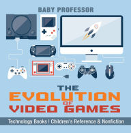 Title: The Evolution of Video Games - Technology Books Children's Reference & Nonfiction, Author: Baby Professor